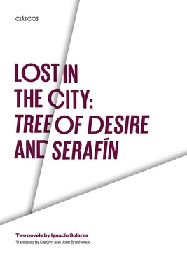 Lost in the City: Tree of Desire and Serafin: Two Novels by Ignacio Solares by Solares, Ignacio