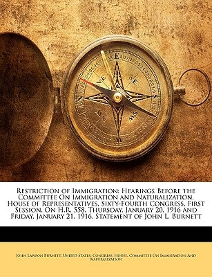 Restriction of Immigration: Hearings Before the Committee on Immigration and Naturalization, House of Representatives, Sixty-Fourth Congress, Firs by United States Congress House Committe