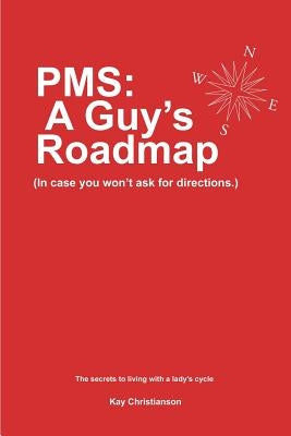 PMS: A Guy's Roadmap: In Case You Won't Ask for Directions. The Secrets to Living with a Lady's Cycle by Christianson, Kay