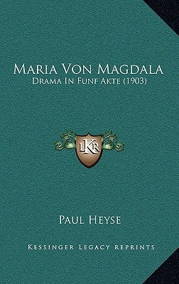 Maria Von Magdala: Drama In Funf Akte (1903) by Heyse, Paul