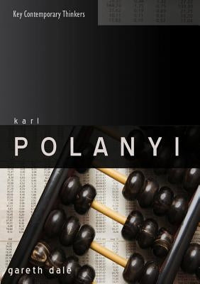 Karl Polanyi: The Limits of the Market by Dale, Gareth