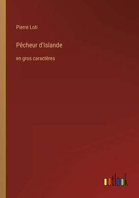 Pêcheur d'Islande: en gros caractères by Loti, Pierre