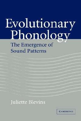 Evolutionary Phonology: The Emergence of Sound Patterns by Blevins, Juliette