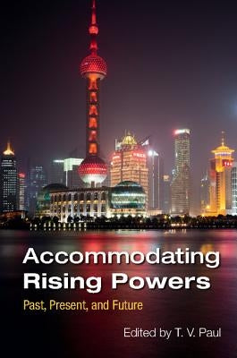 Accommodating Rising Powers: Past, Present, and Future by Paul, T. V.