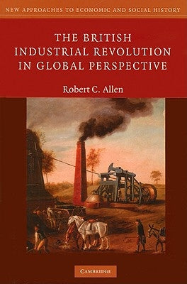 The British Industrial Revolution in Global Perspective by Allen, Robert C.