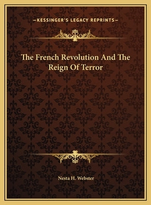 The French Revolution And The Reign Of Terror by Webster, Nesta H.