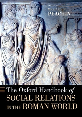 The Oxford Handbook of Social Relations in the Roman World by Peachin, Michael