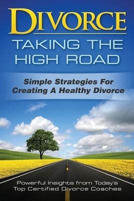 Divorce: Taking the High Road: Simple Strategies for Creating a Healthy Divorce by McNally, Lisa