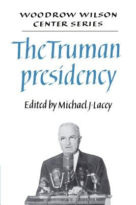 The Truman Presidency by Lacey, Michael James
