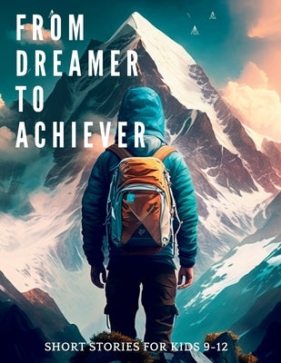 From Dreamer to Achiever: Short Stories for kids 9-12 of Perseverance and Courage by Sekrati, Mohamed Amine
