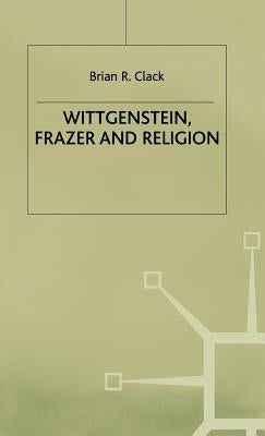 Wittgenstein, Frazer and Religion by Clack, Brian R.