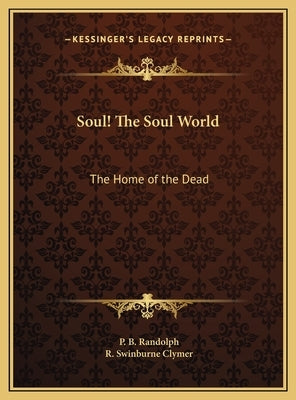 Soul! The Soul World: The Home of the Dead by Randolph, P. B.