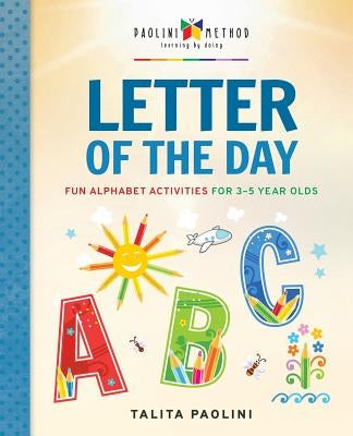 Letter of the Day: Fun Alphabet Activities for 3-5 Year Olds by Paolini, Talita