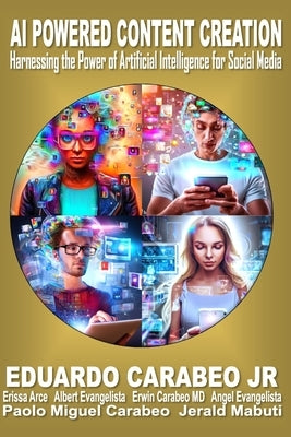 AI Powered Content Creation: Harnessing the Power of Aritificial Intelligence for Social Media by Carabeo, Paolo Miguel
