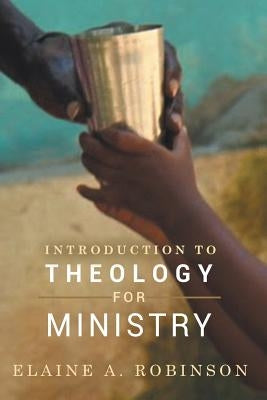 Introduction to Theology for Ministry by Robinson, Elaine A.