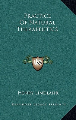 Practice of Natural Therapeutics by Lindlahr, Henry