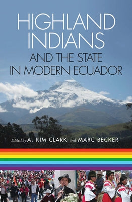 Highland Indians and the State in Modern Ecuador by Clark, A. Kim