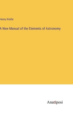 A New Manual of the Elements of Astronomy by Kiddle, Henry