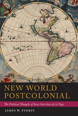 New World Postcolonial: The Political Thought of Inca Garcilaso de la Vega by Fuerst, James W.