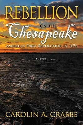 Rebellion on the Chesapeake: America's First Revolution in 1676 by Crabbe, Carolin a.