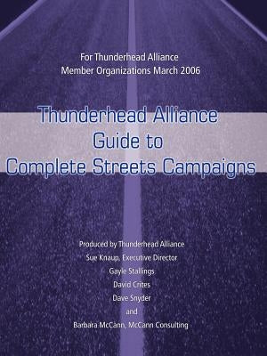 Thunderhead Alliance Guide to Complete Streets Campaigns: For Thunderhead Alliance Member Organizations March 2006 by Alliance, Thunderhead