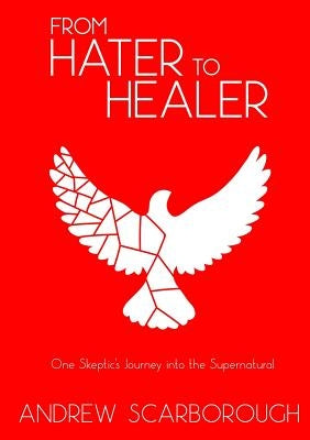 From Hater to Healer by Scarborough, Andrew