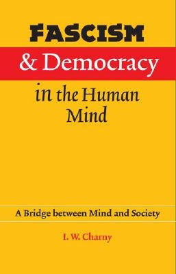 Fascism and Democracy in the Human Mind: A Bridge between Mind and Society by Charny, Israel W.