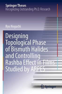 Designing Topological Phase of Bismuth Halides and Controlling Rashba Effect in Films Studied by Arpes by Noguchi, Ryo