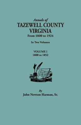 Annals of Tazewell County, Virginia, from 1800 to 1924. In Two Volumes. Volume I, 1800-1922 by Harman, John Newton