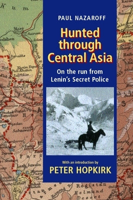 Hunted Through Central Asia: On the Run from Lenin's Secret Police by Nazaroff, Paul