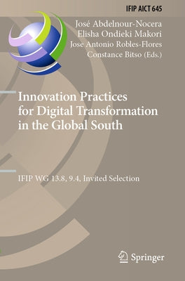 Innovation Practices for Digital Transformation in the Global South: Ifip Wg 13.8, 9.4, Invited Selection by Abdelnour-Nocera, José
