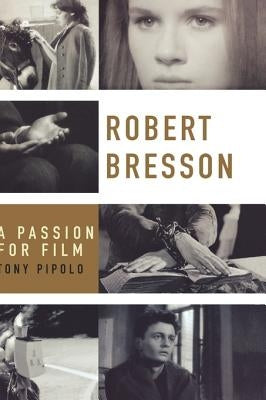 Robert Bresson: A Passion for Film by Pipolo, Tony