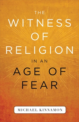 The Witness of Religion in an Age of Fear by Kinnamon, Michael