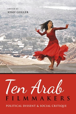 Ten Arab Filmmakers: Political Dissent and Social Critique by Gugler, Josef