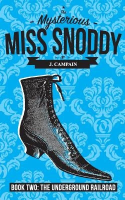 The Mysterious Miss Snoddy: The Underground Railroad by Campain, Jim