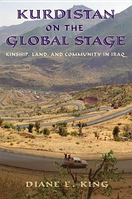 Kurdistan on the Global Stage: Kinship, Land, and Community in Iraq by King, Diane E.
