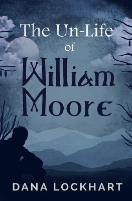 The Un-Life of William Moore by Lockhart, Dana