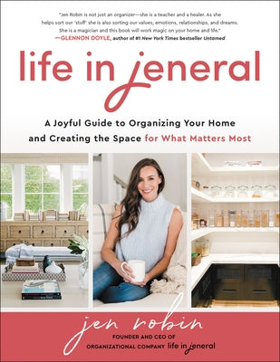 Life in Jeneral: A Joyful Guide to Organizing Your Home and Creating the Space for What Matters Most by Robin, Jen