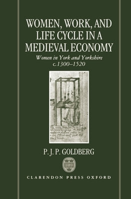 Women, Work, and Life Cycle in a Medieval Economy: Women in York and Yorkshire C.1300-1520 by Goldberg, P. J. P.