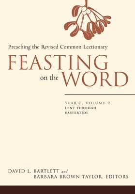 Feasting on the Word: Year C, Volume 2: Lent Through Eastertde by Bartlett, David L.