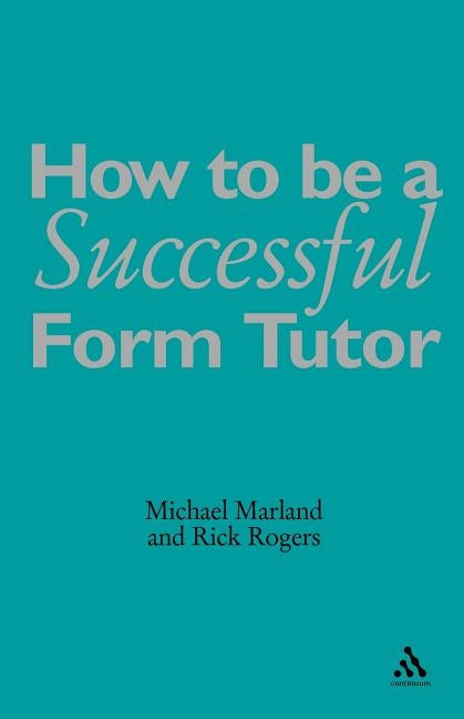 How to Be a Successful Form Tutor by Marland Cbe, Michael