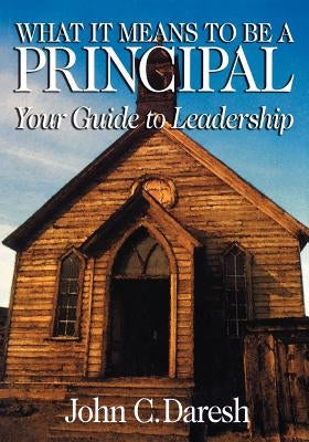 What It Means to Be a Principal: Your Guide to Leadership by Daresh, John C.