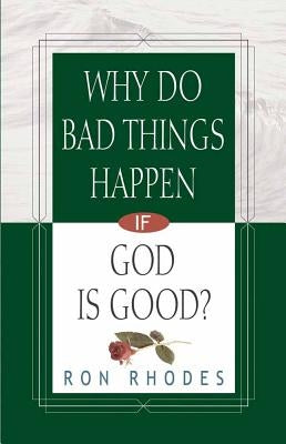 Why Do Bad Things Happen If God Is Good? by Rhodes, Ron