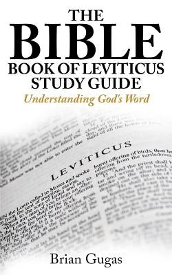 The Bible Book of Leviticus Study Guide: Understanding God's Word by Gugas, Brian