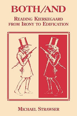 Both/And: Reading Kierkegaard- From Irony to Edification by Strawser, Michael