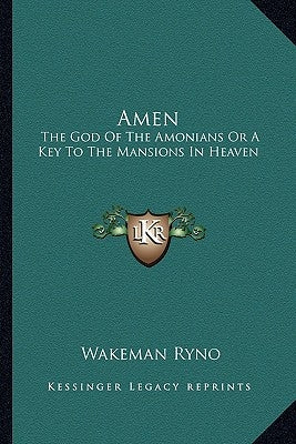 Amen: The God of the Amonians or a Key to the Mansions in Heaven by Ryno, Wakeman
