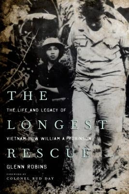The Longest Rescue: The Life and Legacy of Vietnam POW William A. Robinson by Robins, Glenn