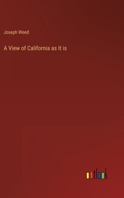 A View of California as It is by Weed, Joseph