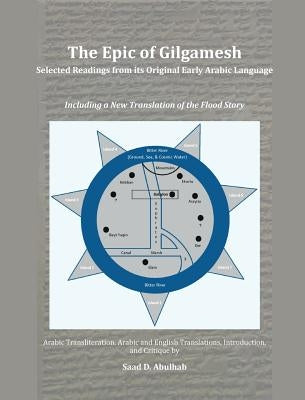 The Epic of Gilgamesh: Selected Readings from its Original Early Arabic Language: Including a New Translation of the Flood Story by Abulhab, Saad D.