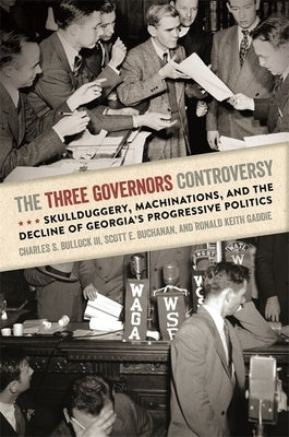 The Three Governors Controversy: Skullduggery, Machinations, and the Decline of Georgia's Progressive Politics by Bullock, Charles S., III